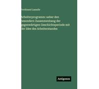 Arbeiterprogramm: ueber den besondern Zusammenhang der gegenwärtigen Geschichtsperiode mit der Idee des Arbeiterstandes