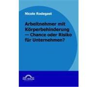 Arbeitnehmer mit Körperbehinderung - Chance oder Risko für Unternehmen? Rodegast, Nicole (Auteur)