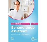 Arbeitsbuch Behandlungsassistenz Zahnmedizinische Fachangestellte Band 1