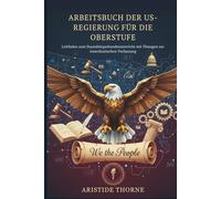 ARBEITSBUCH DER US-REGIERUNG FÜR DIE OBERSTUFE: Leitfaden zum Staatsbürgerkundeunterricht mit Übungen zur Amerikanischen Verfassung