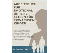 ARBEITSBUCH FÜR EMOTIONAL UNREIFE ELTERN FÜR ERWACHSENE KINDER: Die Auswirkungen abweisender oder egozentrischer Figuren überwinden