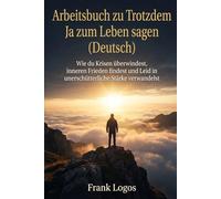 Arbeitsbuch zu Trotzdem Ja zum Leben sagen: Übungen zur angewandten Logotherapie: Die Methode, um Leiden in eine menschliche Leistung zu verwandeln.