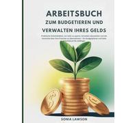 ARBEITSBUCH ZUM BUDGETIEREN UND VERWALTEN IHRES GELDS: Praktische Arbeitsblätter, um mehr zu sparen, Schulden abzuzahlen und die Kontrolle über Ihre ... und Geld Arbeitsbuch für Anfänger
