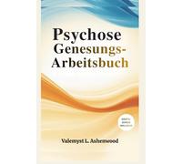 Arbeitsbuch zur Psychose-Genesung: Ein praktischer Leitfaden mit einfachen Übungen, der Ihnen hilft Verbinden Sie sich wieder, heilen Sie und entwickeln Sie sich in Ihrem eigenen Tempo.