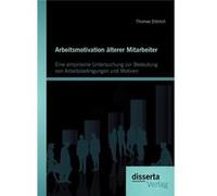 Arbeitsmotivation lterer Mitarbeiter Eine empirische Untersuchung zur Bedeutung von Arbeitsbedingungen und Motiven - Thomas Dittrich - BoD Third Party Tit Thomas DittrichThomas Dittrich (Auteur)