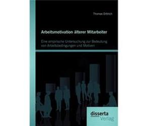 Arbeitsmotivation lterer Mitarbeiter Eine empirische Untersuchung zur Bedeutung von Arbeitsbedingungen und Motiven - Thomas Dittrich - BoD Third Party Tit Thomas DittrichThomas Dittrich (Auteur)