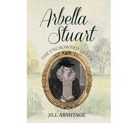 Arbella Stuart: The Uncrowned Queen - [Version Originale] Jill Armitage (Auteur)