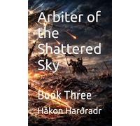 Arbiter of the Shattered Sky: Book Three