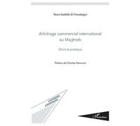 Arbitrage commercial international au Maghreb Droit et pratique - Nora Seddiki-El-Houdaigui - L'harmattan - broché - Etude