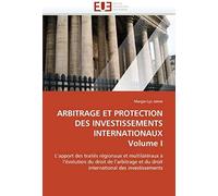 Arbitrage Et Protection Des Investissements Internationaux Volume I