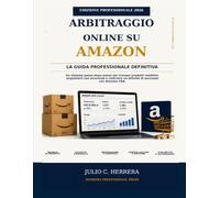 ARBITRAGGIO ONLINE SU AMAZON. La guida professionale definitiva: Un sistema passo dopo passo per trovare prodotti redditizi, acquistarli con sicurezza ... un’attività di successo con Amazon FBA