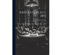 Arbitration Act, 1892: With The Rules Of 24th March, 1893, Forms And Notes Of Cases