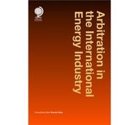 Arbitration in the International Energy Industry Arbitration in the International Energy Industry (Auteur)