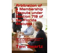 Arbitration of a Membership Dispute under Section 719 of the Florida Statutes: How to Prepare and Process a Claim Against Your Florida Cooperative