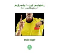 Arbitre de football de district Mais vous êtes fous ? - Franck Zeiger - Le Lys Bleu - broché - Témoignage