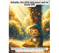 Arbolito, the little Astronaut and his Sound UFO: Playing Your Way into Music with the Handpan - Discovering Your Own Sound Universe