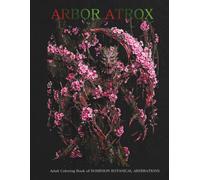 ARBOR ATROX: 33 Botanical Aberrations: A Premium 160-Page Vivid Black Art Coloring Book & Design Archive / 大人の塗り絵・植物クリーチャー大図鑑