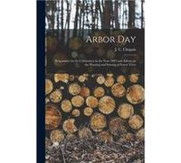 Arbor Day microform Programme for Its Celebration in the Year 1885 and Advice on the Planting and Sowing of Forest Trees - Creative Media Partners LLC - C Creative Media Partners LLCCreative Media Par