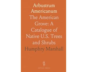 Arbustrum Americanum: The American Grove: A Catalogue of Native U.S. Trees and Shrubs