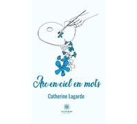 Arc-en-ciel en mots - Catherine Lagarde - Le Lys Bleu - broché - Poésie