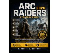 ARC Raiders 2026 Strategy Guide: Complete Walkthrough for Every Mission, All Key Locations, Loot Maps, Puzzle Solutions, Boss Battles, Hidden Secrets, ... Completion Roadmap for Beginners and Veterans