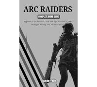 ARC RAIDERS COMPLETE GAME GUIDE