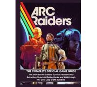 ARC Raiders Complete Official Game Guide: The 100% Secret Guide to Survival-Master Every Extraction, Unlock All Raider Decks, and Walkthrough the Core Loop of the Rust Belt