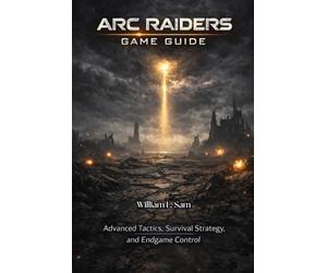 ARC Raiders Game Guide: Advanced Tactics, Survival Strategy and Endgame Control