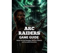 ARC RAIDERS GAME GUIDE: Master Survival Strategies, Effective Loadouts, and Successful Extractions