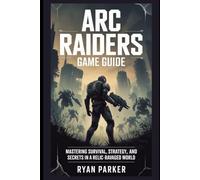 ARC Raiders Game Guide: Mastering Survival, Strategy, and Secrets in a Relic-Ravaged World