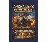 ARC Raiders Survival Guide 2026:: Why You Keep Getting Wiped and How to Fix It: Shrouded Sky Meta Loadouts, Extraction Routes That Actually Work, Raid ... Maps and Callouts and Pro Domination Secrets