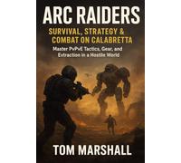 ARC Raiders: Survival, Strategy & Combat on Calabretta: Master PvPvE Tactics, Gear, and Extraction in a Hostile World
