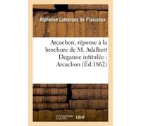 Arcachon, réponse à la brochure de M. Adalbert Deganne intitulée : Arcachon, quelques notes - Alphonse Lamarque de Plaisance - Hachette Bnf - broché - Livre
