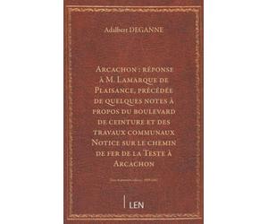Arcachon : réponse à M. Lamarque de Plaisance, précédée de quelques notes à propos du boulevard de ceinture et des travaux communaux / par Adalbert Deganne. Notice sur le chemin de fer de la Teste...