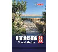 ARCACHON TRAVEL GUIDE 2026: Discover Beaches, Outdoor Adventures, Local Experiences, and Top Things to Do in Southwest France