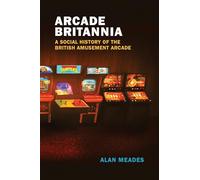 Arcade Britannia: A Social History of the British Amusement Arcade