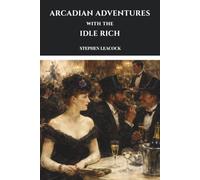 Arcadian Adventures with the Idle Rich: A Classic Satire of Wealth and Society
