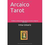 Arcaico Tarot: Análisis E Interpretación De Los Arcanos Mayores Del Tarot
