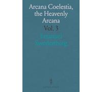 Arcana Coelestia, the Heavenly Arcana: Contained in the Holy Scriptures or Word of the Lord Unfolded, Beginning With the Book of Genesis