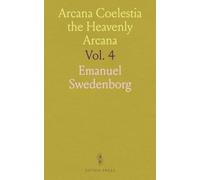 Arcana Coelestia the Heavenly Arcana: Heavenly Secrets from Scripture and Angelic Visions by Emanuel Swedenborg