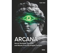 Arcana: Secret Societies, Symbols, and Rituals From the Knights Templar to QAnon
