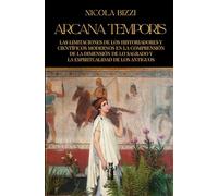 Arcana Temporis: Las limitaciones de los historiadores y ciefífcos modernos en la comprensión de la dimensión de lo sagrado y de la espiritualidad de los antiguos