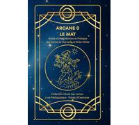 ARCANE 0 - LE MAT - Guide d’Interprétation et Pratique des Tarots de Marseille et Rider-Waite: Cours complet : origines, symboles, interprétation et ... pour pratiquer l’Arcane 0 - Le Mat - du Tarot