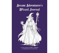 Arcane Adventurer’s Wizard Journal: Arcane Character Builder, Spellbook & Campaign Log for 5e Wizards