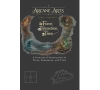 Arcane Arts: Core - Volume I / Force, Interaction, and Time: A Structural Description of Force, Resonance, and Time