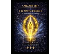ARCANE I.III - LE SOUFFLE INCARNÉ: Le souffle comme axe de présence - Saison 3 - Tome III sur V