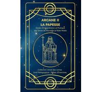 ARCANE II - LA PAPESSE - Guide d’Interprétation et Pratique des Tarots de Marseille et Rider-Waite: Origines, symboles, interprétation et fiches ... pratiquer l’Arcane II - La Papesse - du Tarot
