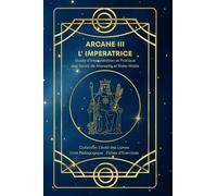 ARCANE III - L'IMPERATRICE - Guide d’Interprétation et Pratique des Tarots de Marseille et Rider-Waite: Origines, symboles, interprétation et fiches ... l’Arcane III - L' Impératrice - du Tarot