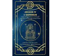 ARCANE IV - L'EMPEREUR - Guide d’Interprétation et Pratique des Tarots de Marseille et Rider-Waite: Origines, symboles, interprétation , fiches d’exercices - Arcane IV - L'Empereur - Tarot