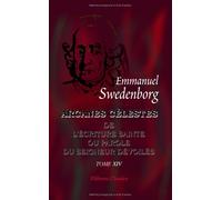Arcanes célestes qui sont dans l'écriture Sainte ou la Parole du Seigneur dévoilés: ici ceux qui sont dans l'Exode, avec les merveilles qui ont été ... anges: Tome 14: Exode, chapitres XXII - XXV
